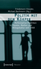 Politik mit dem Korper : Performative Praktiken in Theater, Medien und Alltagskultur seit 1968 - eBook