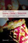 Groove - Kultur - Unterricht : Studien zur padagogischen Erschlieung einer musikkulturellen Praktik - eBook