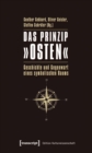 Das Prinzip »Osten« : Geschichte und Gegenwart eines symbolischen Raums - eBook