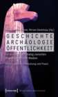 Geschichte, Archaologie, Offentlichkeit : Fur einen neuen Dialog zwischen Wissenschaft und Medien. Standpunkte aus Forschung und Praxis - eBook