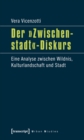 Der »Zwischenstadt«-Diskurs : Eine Analyse zwischen Wildnis, Kulturlandschaft und Stadt - eBook