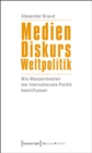 Medien - Diskurs - Weltpolitik : Wie Massenmedien die internationale Politik beeinflussen - eBook