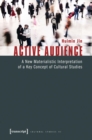 Active Audience : A New Materialistic Interpretation of a Key Concept of Cultural Studies - eBook