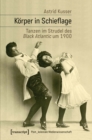 Korper in Schieflage : Tanzen im Strudel des Black Atlantic um 1900 - eBook
