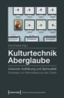 Kulturtechnik Aberglaube : Zwischen Aufklarung und Spiritualitat. Strategien zur Rationalisierung des Zufalls - eBook