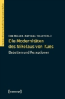 Die Modernitaten des Nikolaus von Kues : Debatten und Rezeptionen - eBook
