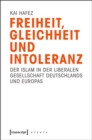 Freiheit, Gleichheit und Intoleranz : Der Islam in der liberalen Gesellschaft Deutschlands und Europas - eBook