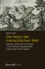 Die Natur der menschlichen Welt : Siedlung, Territorium und Umwelt in der historisch-topografischen Literatur der Fruhen Neuzeit - eBook