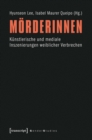 Morderinnen : Kunstlerische und mediale Inszenierungen weiblicher Verbrechen - eBook