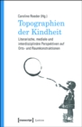 Topographien der Kindheit : Literarische, mediale und interdisziplinare Perspektiven auf Orts- und Raumkonstruktionen - eBook
