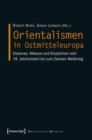 Orientalismen in Ostmitteleuropa : Diskurse, Akteure und Disziplinen vom 19. Jahrhundert bis zum Zweiten Weltkrieg - eBook