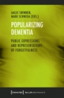 Popularizing Dementia : Public Expressions and Representations of Forgetfulness - eBook