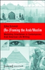 (Re-)Framing the Arab/Muslim : Mediating Orientalism in Contemporary Arab American Life Writing - eBook