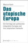Das utopische Europa : Die Vertrage der politischen Integration Europas und ihre utopischen Elemente - eBook