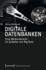Digitale Datenbanken : Eine Medientheorie im Zeitalter von Big Data - eBook