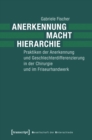 Anerkennung - Macht - Hierarchie : Praktiken der Anerkennung und Geschlechterdifferenzierung in der Chirurgie und im Friseurhandwerk - eBook