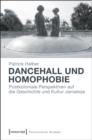 Dancehall und Homophobie : Postkoloniale Perspektiven auf die Geschichte und Kultur Jamaikas - eBook