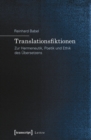 Translationsfiktionen : Zur Hermeneutik, Poetik und Ethik des Ubersetzens - eBook