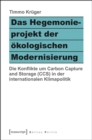 Das Hegemonieprojekt der okologischen Modernisierung : Die Konflikte um Carbon Capture and Storage (CCS) in der internationalen Klimapolitik - eBook