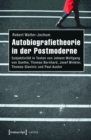 Autobiografietheorie in der Postmoderne : Subjektivitat in Texten von Johann Wolfgang von Goethe, Thomas Bernhard, Josef Winkler, Thomas Glavinic und Paul Auster - eBook