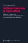 Antiamerikanismus in Deutschland : Uber die Funktion von Amerikabildern in nationalistischer und ethnozentrischer Rhetorik - eBook