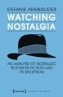 Watching Nostalgia : An Analysis of Nostalgic Television Fiction and its Reception - eBook