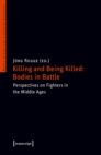 Killing and Being Killed: Bodies in Battle : Perspectives on Fighters in the Middle Ages - eBook