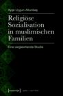 Religiose Sozialisation in muslimischen Familien : Eine vergleichende Studie - eBook
