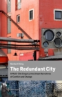 The Redundant City : A Multi-Site Enquiry into Urban Narratives of Conflict and Change - eBook