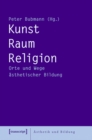 Kunst - Raum - Religion : Orte und Wege asthetischer Bildung - eBook