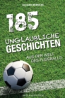 185 Unglaubliche Geschichten aus der Welt des Fuballs - eBook