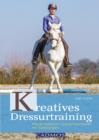 Kreatives Dressurtraining : Pferde motivieren und gymnastizieren mit Trailubungen - eBook