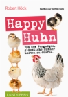 Happy Huhn * Das Buch zur YouTube-Serie : Von dem Vergnugen, gluckliche Huhner halten zu durfen - eBook