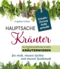 Hauptsache Krauter * Krauterpairing leicht gemacht : Auergewohnliches Krauterwissen fur mich, meinen Garten und meinen Geschmack - eBook