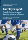 Fairplayer.Sport: Soziale Kompetenz und Fairplay spielerisch fordern : Ein Programm fur das Fuballtraining mit 9- bis 13-Jahrigen - eBook