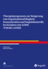 Therapieprogramm zur Steigerung von Organisationsfahigkeit, Konzentration und Impulskontrolle bei Kindern mit ADHS (THOKI-ADHS) - eBook