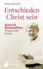 Entschieden Christ sein : Dietrich Bonhoeffers Zeugnis fur heute - eBook
