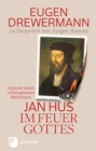 Jan Hus im Feuer Gottes : Impulse eines unbeugsamen Reformators. Eugen Drewermann im Gesprach mit Jurgen Hoeren - eBook