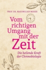 Vom richtigen Umgang mit der Zeit : Die heilende Kraft der Chronobiologie - eBook