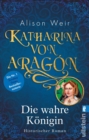 Katharina von Aragon : Die wahre Konigin - eBook