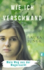 Wie ich verschwand : Mein Weg aus der Magersucht | Anorexie verstehen und uberwinden: eine wahre Geschichte - ehrlicher bewegender Erfahrungsbericht fur Betroffene und Eltern, mit Ratgeberteil - eBook