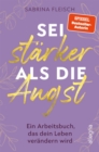 Sei starker als die Angst : Ein Arbeitsbuch, das dein Leben verandern wird | Das Praxisbuch zur Angstbewaltigung - eBook