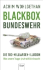 Blackbox Bundeswehr : Die 100-Milliarden-Illusion - Was unsere Truppe jetzt wirklich braucht | Von der Zeitenwende zu echten Reformen in der deutschen Armee - eBook