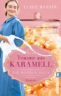 Traume aus Karamell : Die Bonbon-Saga | Die Erfindung von Werther's Echte, der Beginn des 20. Jahrhunderts und die groe Liebe - eBook