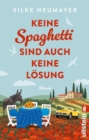 Keine Spaghetti sind auch keine Losung : Roman | Groartige Urlaubsunterhaltung von der Autorin des Bestsellers "Ich hatte mich junger in Erinnerung" - eBook