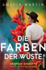 Die Farben der Wuste : Georgia O'Keeffe malte, um die Welt neu zu begreifen | Der ergreifende Roman uber eine der wichtigsten Kunstlerinnen des 20. Jahrhunderts und ihren Kampf um Selbstbestimmung - eBook