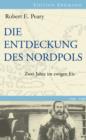 Die Entdeckung des Nordpols : Zwei Jahre im ewigen Eis 1908-1909 - eBook