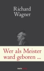 Wer als Meister ward geboren... : Briefe und Schriften. Wagner ganz privat - eBook