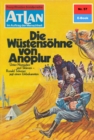 Atlan 57: Die Wustensohne von Anoplur : Atlan-Zyklus "Im Auftrag der Menschheit" - eBook