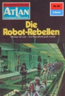 Atlan 60: Die Robot-Rebellen : Atlan-Zyklus "Im Auftrag der Menschheit" - eBook